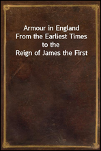 Armour in EnglandFrom the Earliest Times to the Reign of James the First