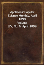 Appletons' Popular Science Monthly, April 1899Volume LIV, No. 6, April 1899
