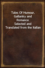 Tales Of Humour, Gallantry and RomanceSelected and Translated from the Italian
