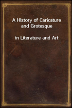 A History of Caricature and Grotesquein Literature and Art