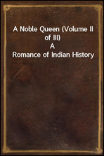 A Noble Queen (Volume II of III)A Romance of Indian History