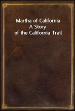 Martha of CaliforniaA Story of the California Trail