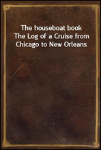 The houseboat bookThe Log of a Cruise from Chicago to New Orleans