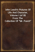 John Leech's Pictures Of Life And Character, Volume I (of III)From The Collection Of 