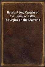 Baseball Joe, Captain of the Team; or, Bitter Struggles on the Diamond