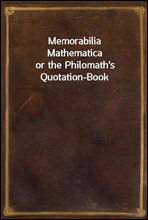 Memorabilia Mathematicaor the Philomath's Quotation-Book