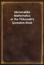 Memorabilia Mathematicaor the Philomath`s Quotation-Book