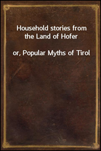 Household stories from the Land of Hoferor, Popular Myths of Tirol