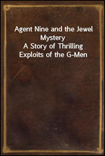 Agent Nine and the Jewel MysteryA Story of Thrilling Exploits of the G-Men