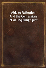 Aids to ReflectionAnd the Confessions of an Inquiring Spirit