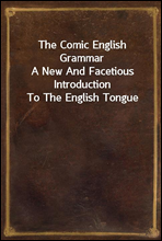 The Comic English GrammarA New And Facetious Introduction To The English Tongue