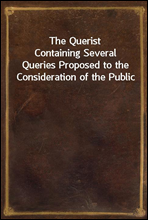 The QueristContaining Several Queries Proposed to the Consideration of the Public
