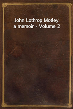 John Lothrop Motley. a memoir - Volume 2