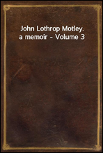 John Lothrop Motley. a memoir - Volume 3
