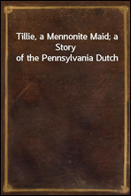 Tillie, a Mennonite Maid; a Story of the Pennsylvania Dutch