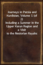 Journeys in Persia and Kurdistan, Volume 1 (of 2)Including a Summer in the Upper Karun Region and a Visit to the Nestorian Rayahs