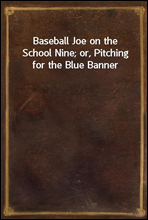 Baseball Joe on the School Nine; or, Pitching for the Blue Banner