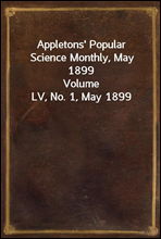 Appletons' Popular Science Monthly, May 1899Volume LV, No. 1, May 1899