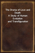 The Drama of Love and DeathA Study of Human Evolution and Transfiguration