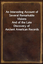 An Interesting Account of Several Remarkable VisionsAnd of the Late Discovery of Ancient American Records