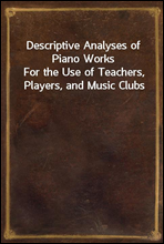 Descriptive Analyses of Piano WorksFor the Use of Teachers, Players, and Music Clubs