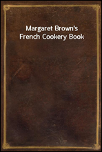 Margaret Brown`s French Cookery Book