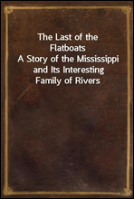 The Last of the FlatboatsA Story of the Mississippi and Its Interesting Family of Rivers