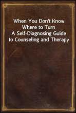 When You Don't Know Where to TurnA Self-Diagnosing Guide to Counseling and Therapy