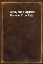 Palissy the Huguenot PotterA True Tale