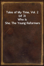 Tales of My Time, Vol. 2 (of 3)Who Is She; The Young Reformers