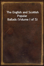 The English and Scottish Popular Ballads (Volume I of 5)