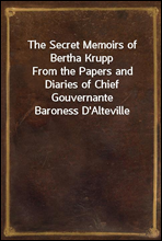 The Secret Memoirs of Bertha KruppFrom the Papers and Diaries of Chief Gouvernante Baroness D`Alteville