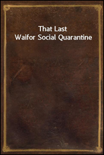 That Last Waifor Social Quarantine
