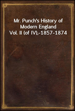 Mr. Punch`s History of Modern England Vol. II (of IV),-1857-1874