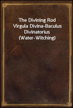 The Divining RodVirgula Divina-Baculus Divinatorius (Water-Witching)