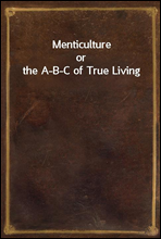 Menticultureor the A-B-C of True Living