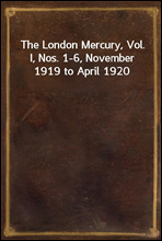 The London Mercury, Vol. I, Nos. 1-6, November 1919 to April 1920