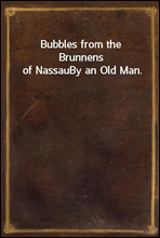 Bubbles from the Brunnens of NassauBy an Old Man.