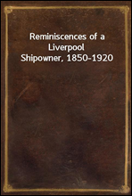 Reminiscences of a Liverpool Shipowner, 1850-1920