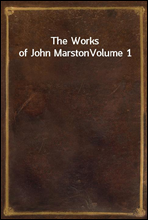 The Works of John MarstonVolume 1