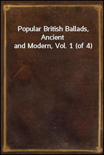 Popular British Ballads, Ancient and Modern, Vol. 1 (of 4)