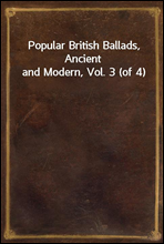 Popular British Ballads, Ancient and Modern, Vol. 3 (of 4)