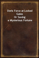 Doris Force at Locked GatesOr Saving a Mysterious Fortune