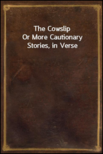 The CowslipOr More Cautionary Stories, in Verse