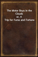 The Motor Boys in the Cloudsor, A Trip for Fame and Fortune