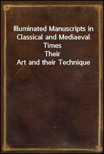Illuminated Manuscripts in Classical and Mediaeval TimesTheir Art and their Technique