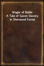 Wager of BattleA Tale of Saxon Slavery in Sherwood Forest