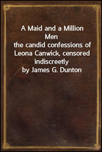 A Maid and a Million Menthe candid confessions of Leona Canwick, censored indiscreetly by James G. Dunton