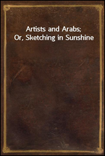 Artists and Arabs; Or, Sketching in Sunshine