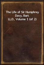 The Life of Sir Humphrey Davy, Bart. LL.D., Volume 1 (of 2)